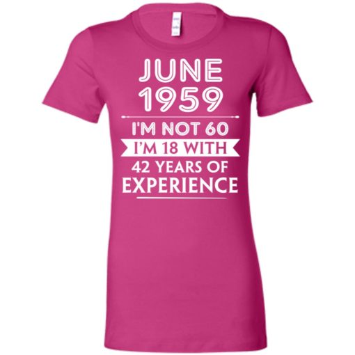 June 1959 im not 60 im 18 with 42 years of experience graphic gifts women tee