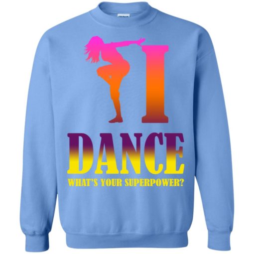 Dancing lover shirt i dance what’s your superpower sweatshirt