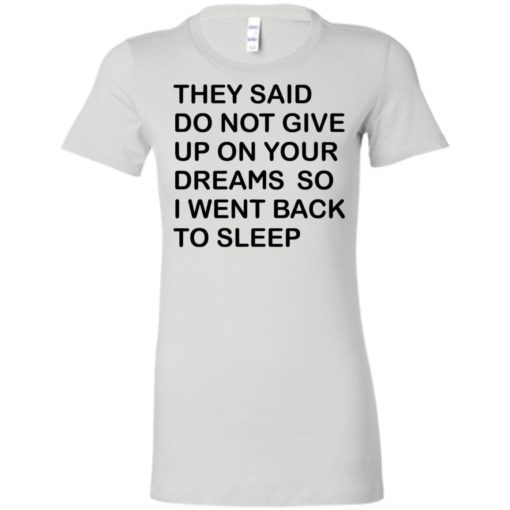 They said don’t give up on your dreams so women tee
