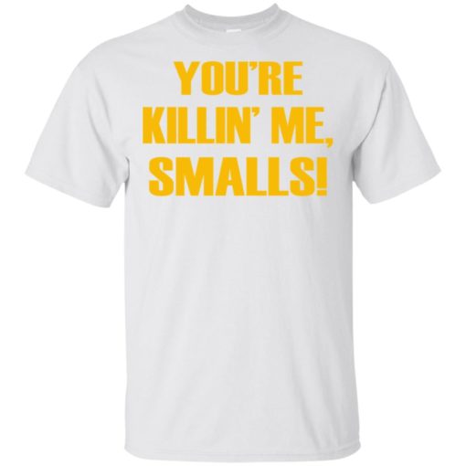 You’re killing me smalls funny sandlot sayings t-shirt