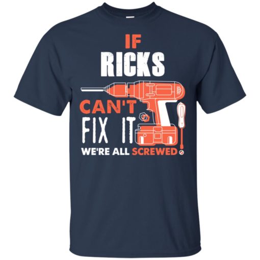 If ricks can’t fix it we’re all screwed t shirts t-shirt