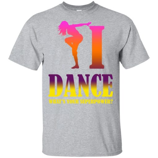 Dancing lover shirt i dance what’s your superpower t-shirt