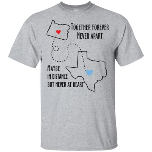 Together forever never apart maybe in distance but never at heart texas lover t-shirt