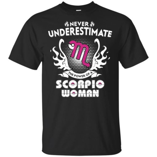 Never underestimate the power of scorpio woman t-shirt