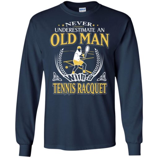 Never underestimate an old man with tennis racquet long sleeve
