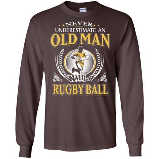 Never underestimate an old man with rugbyball long sleeve