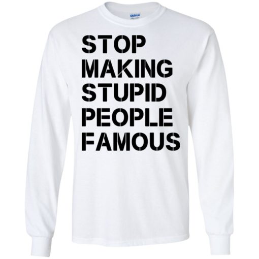 Stop making stupid people famous black long sleeve