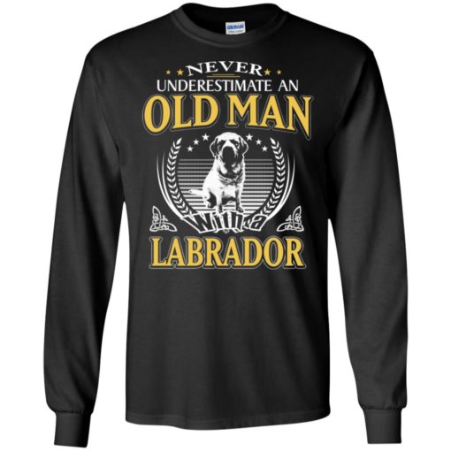 Never underestimate an old man with labrador long sleeve