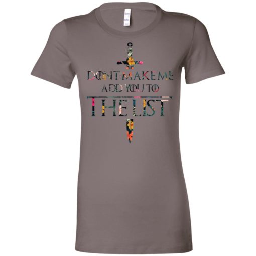 Don’t make me add you to the list women tee