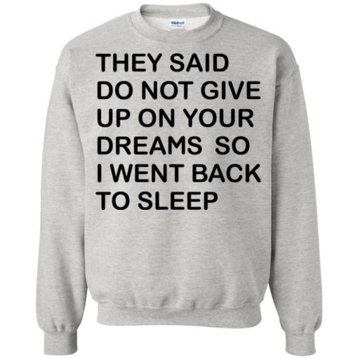 They said don’t give up on your dreams so sweatshirt