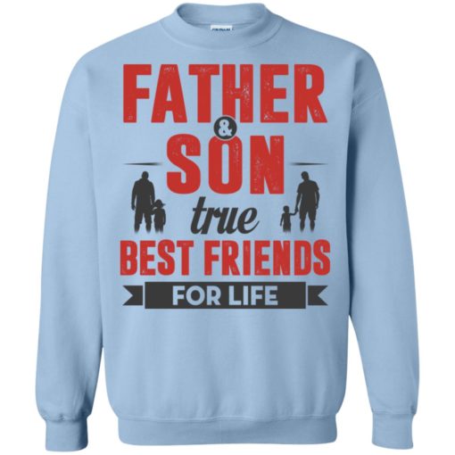 Father and son true best friends for life sweatshirt