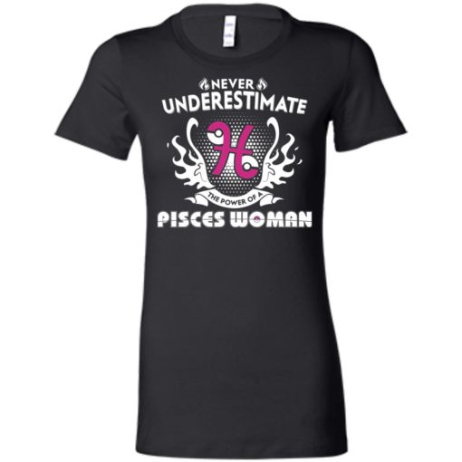 Never underestimate the power of pisces woman women tee