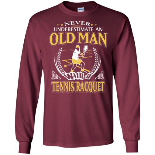 Never underestimate an old man with tennis racquet long sleeve