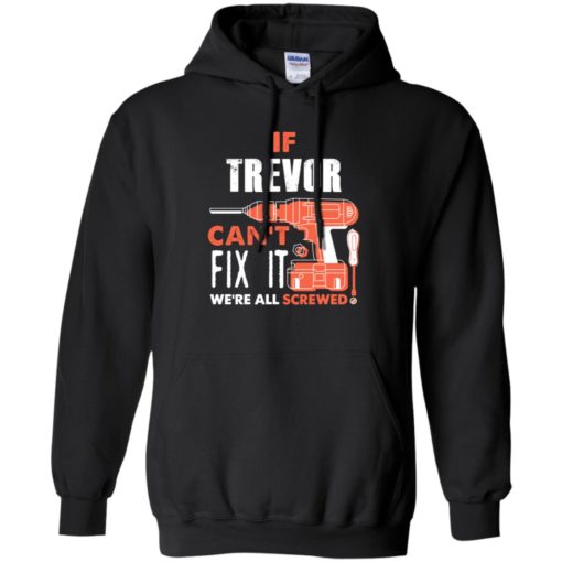 If trevor can’t fix it we’re all screwed t shirts hoodie