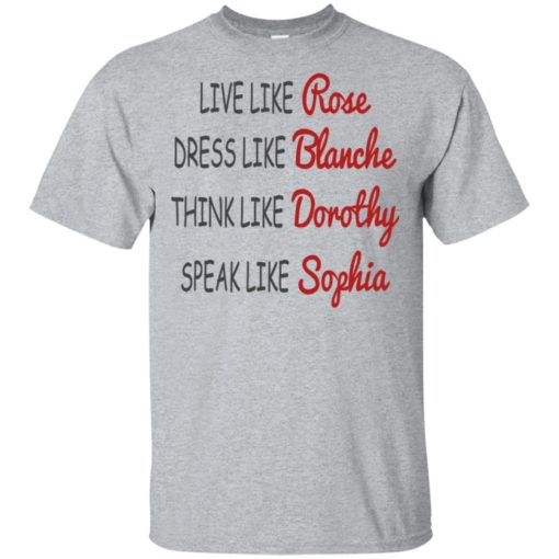 Live like rose dress like blanche think like dorothy speak like sophia t-shirt