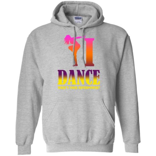 Dancing lover shirt i dance what’s your superpower hoodie