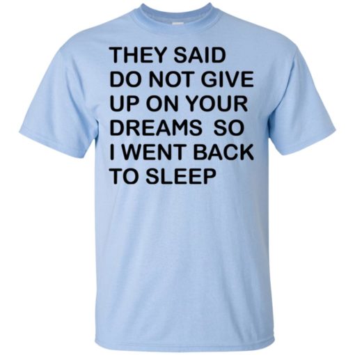 They said don’t give up on your dreams so t-shirt