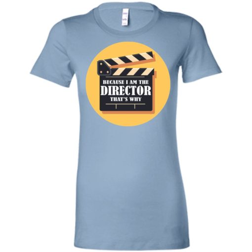Film director shirt because i’m the director that’s why women tee