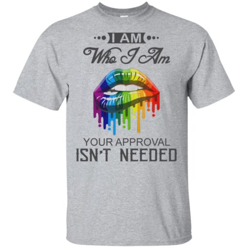I’m who i am your approval isn’t needed t-shirt