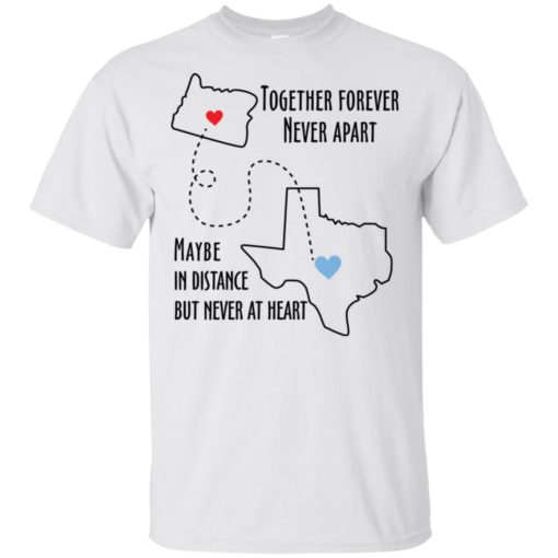 Together forever never apart maybe in distance but never at heart texas lover t-shirt
