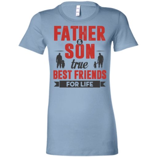 Father and son true best friends for life women tee