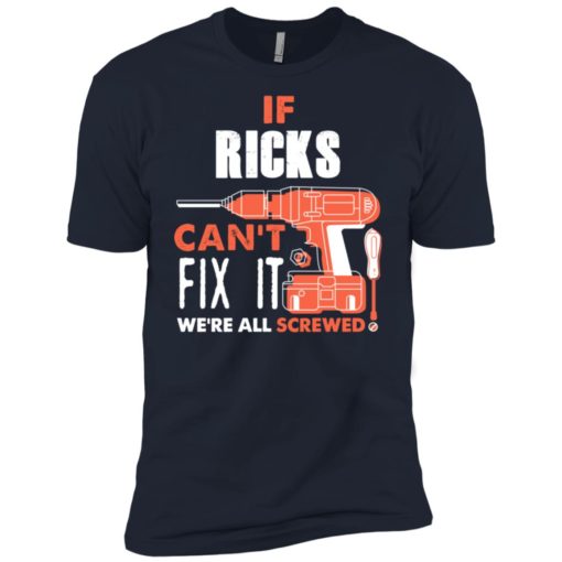 If ricks can’t fix it we’re all screwed premium t-shirt
