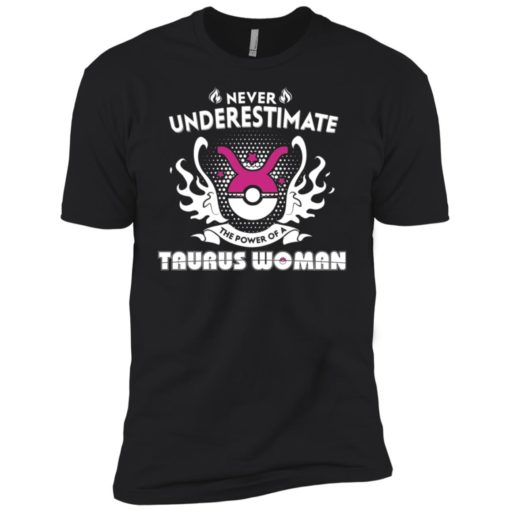 Never underestimate the power of taurus woman premium t-shirt