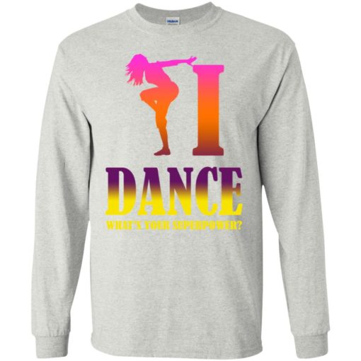 Dancing lover shirt i dance what’s your superpower long sleeve
