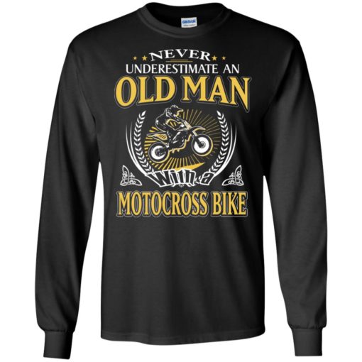 Never underestimate an old man with motocross bike long sleeve