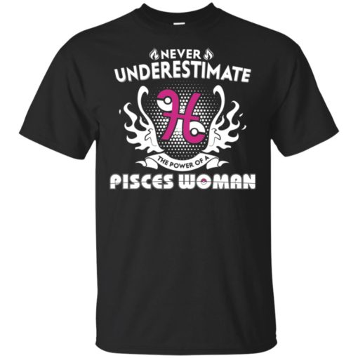 Never underestimate the power of pisces woman t-shirt