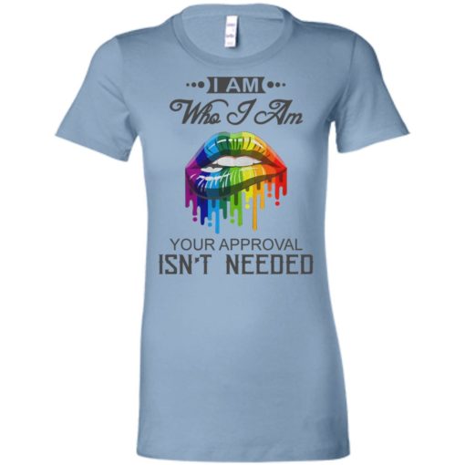 I’m who i am your approval isn’t needed women tee