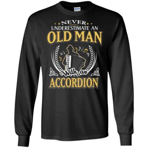 Never underestimate an old man with accordion long sleeve