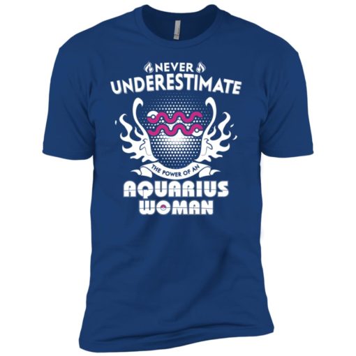 Never underestimate the power of aquarius woman premium t-shirt