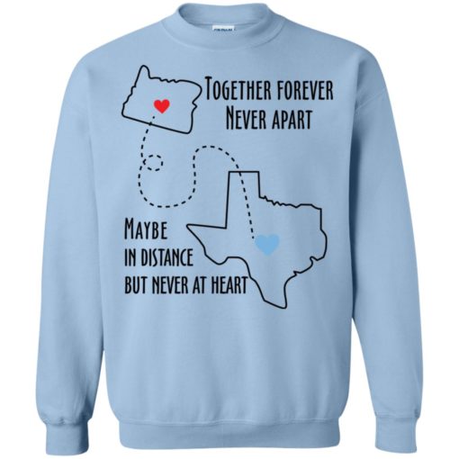 Together forever never apart maybe in distance but never at heart texas lover sweatshirt