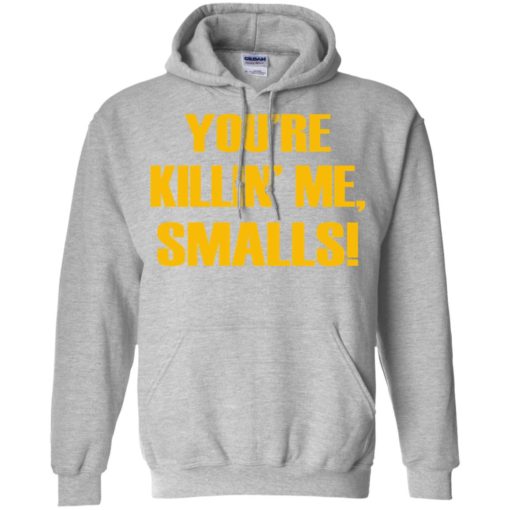 You’re killing me smalls funny sandlot sayings hoodie