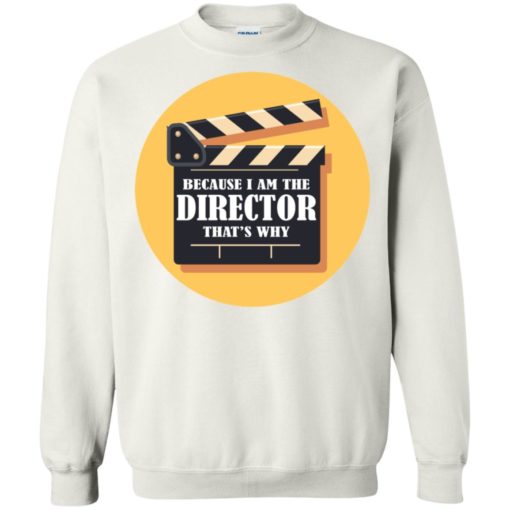 Film director shirt because i’m the director that’s why sweatshirt