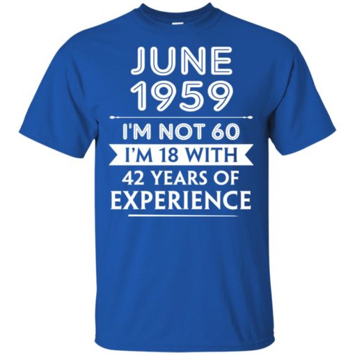 June 1959 im not 60 im 18 with 42 years of experience graphic gifts t-shirt