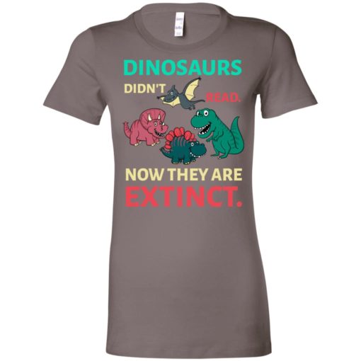 Dinosaurs didn’t read now they’re extinct funny gift for kids childs love dinosaurs women tee