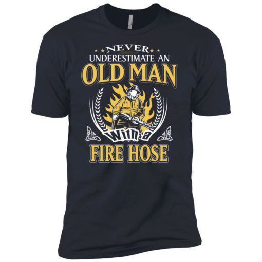 Never underestimate an old man with fire hose premium t-shirt