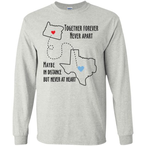 Together forever never apart maybe in distance but never at heart texas lover long sleeve