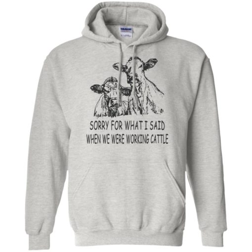 Sorry for what i said when we were working cattle hoodie