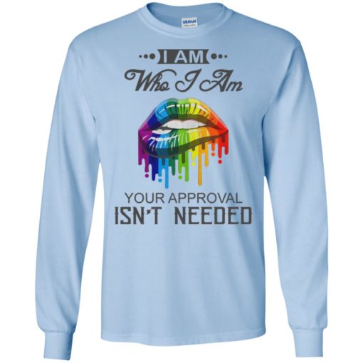 I’m who i am your approval isn’t needed long sleeve