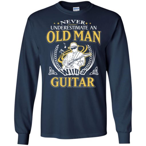 Never underestimate an old man with guitar long sleeve