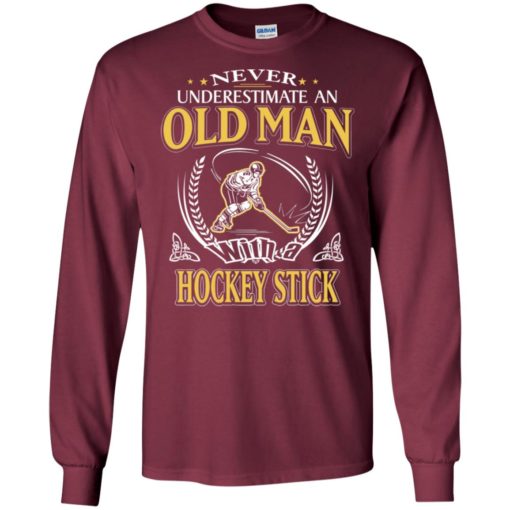 Never underestimate an old man with hockey stick long sleeve
