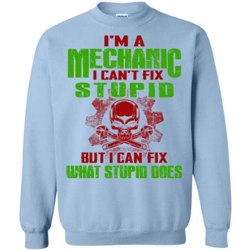 I’m mechanic i cant fix stupid but can fix what does sweatshirt