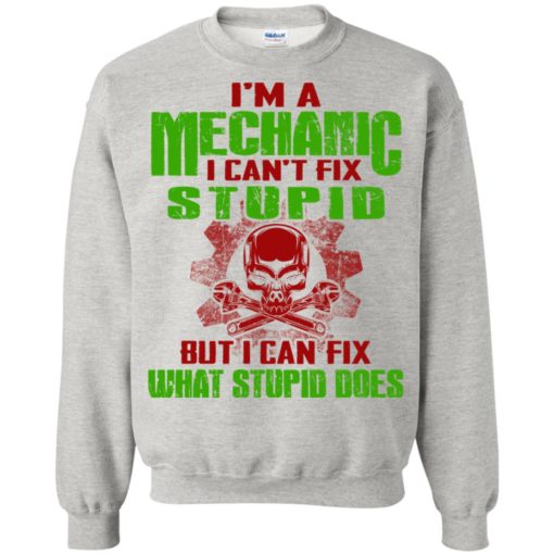 I’m mechanic i cant fix stupid but can fix what does sweatshirt