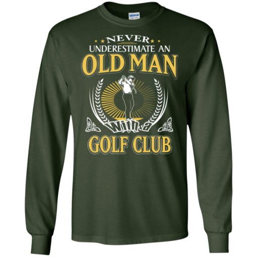 Never underestimate an old man with golf club long sleeve