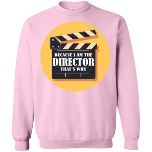 Film director shirt because i’m the director that’s why sweatshirt