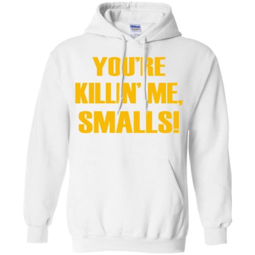 You’re killing me smalls funny sandlot sayings hoodie