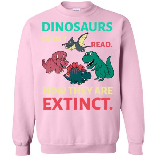 Dinosaurs didn’t read now they’re extinct funny gift for kids childs love dinosaurs sweatshirt